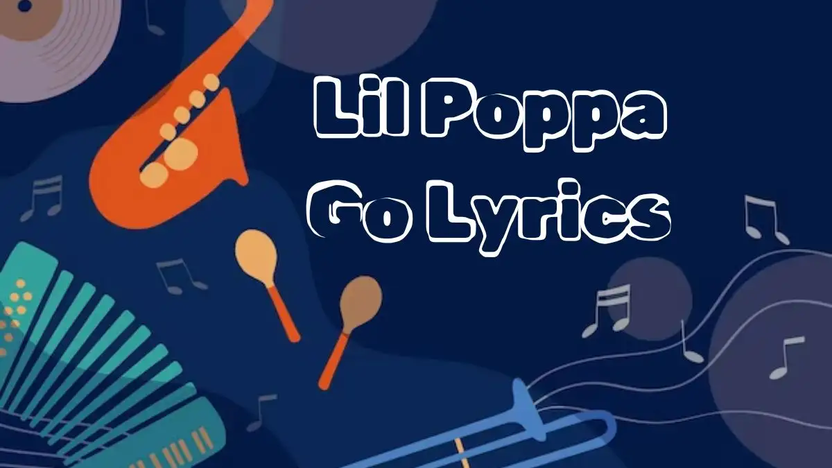 Lil Poppa Go Lyrics know the real meaning of Lil Poppa's Go Song Lyrics