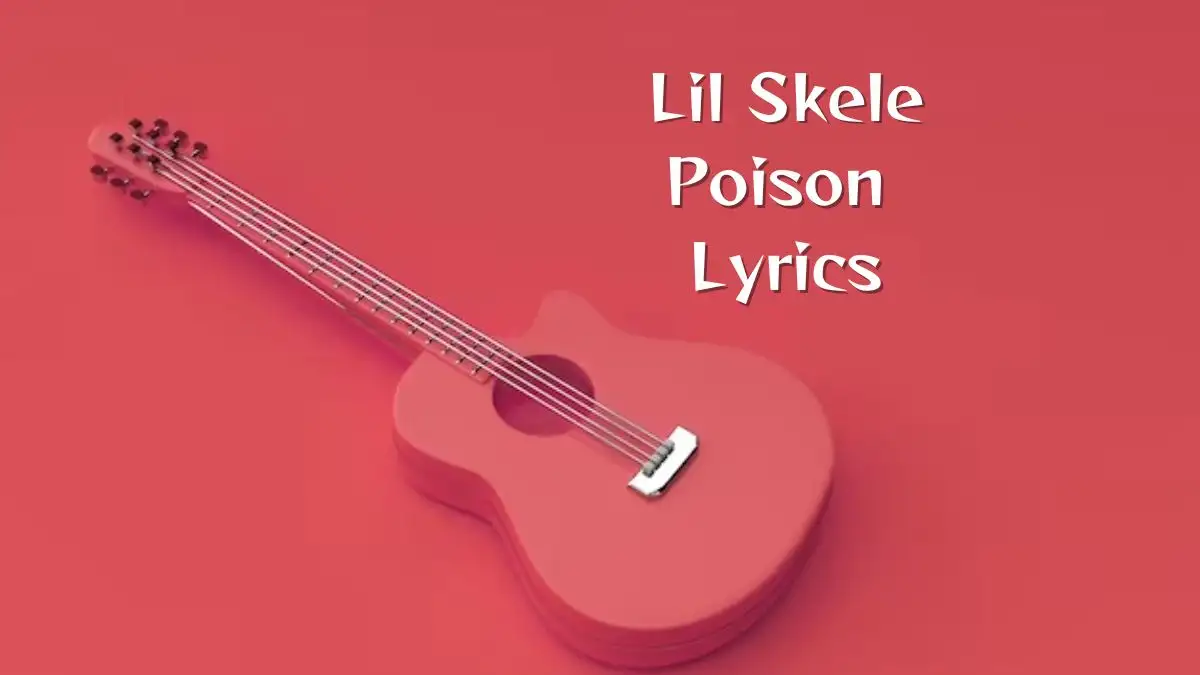 Lil Skele Poison Lyrics know the real meaning of Lil Skele's Poison Song lyrics