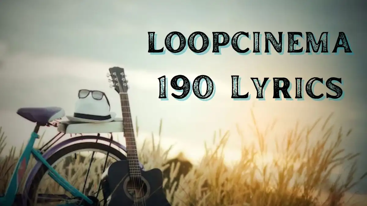 loopcinema 190 Lyrics know the real meaning of loopcinema's 190 Song Lyrics