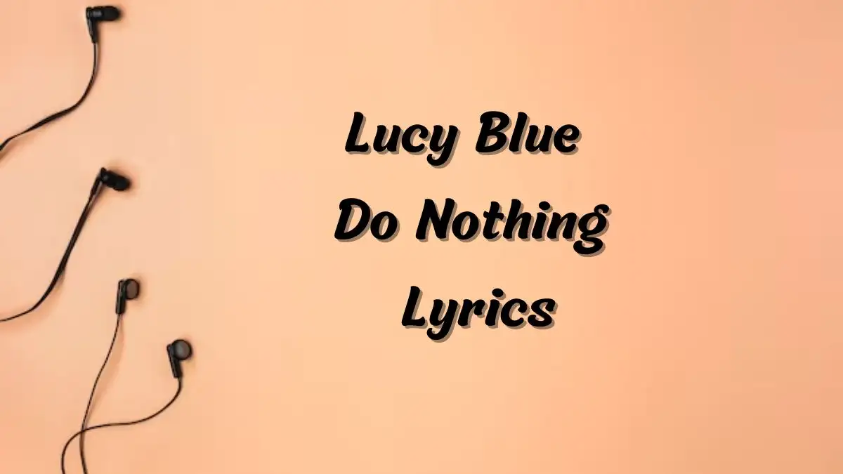 Lucy Blue Do Nothing Lyrics know the real meaning of Lucy Blue's Do Nothing Song lyrics