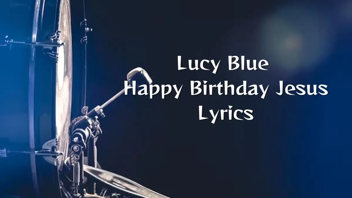 Lucy Blue Happy Birthday Jesus Lyrics know the real meaning of Lucy Blue's Happy Birthday Jesus Song lyrics