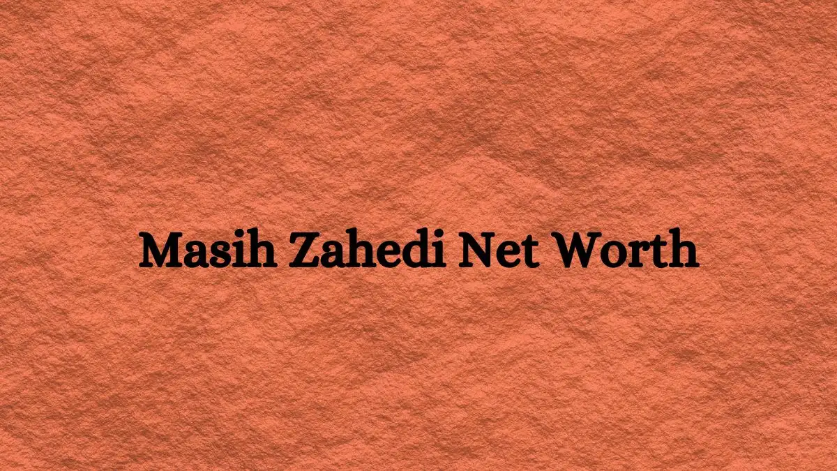 Masih Zahedi Net Worth in 2023 How Rich is He Now?