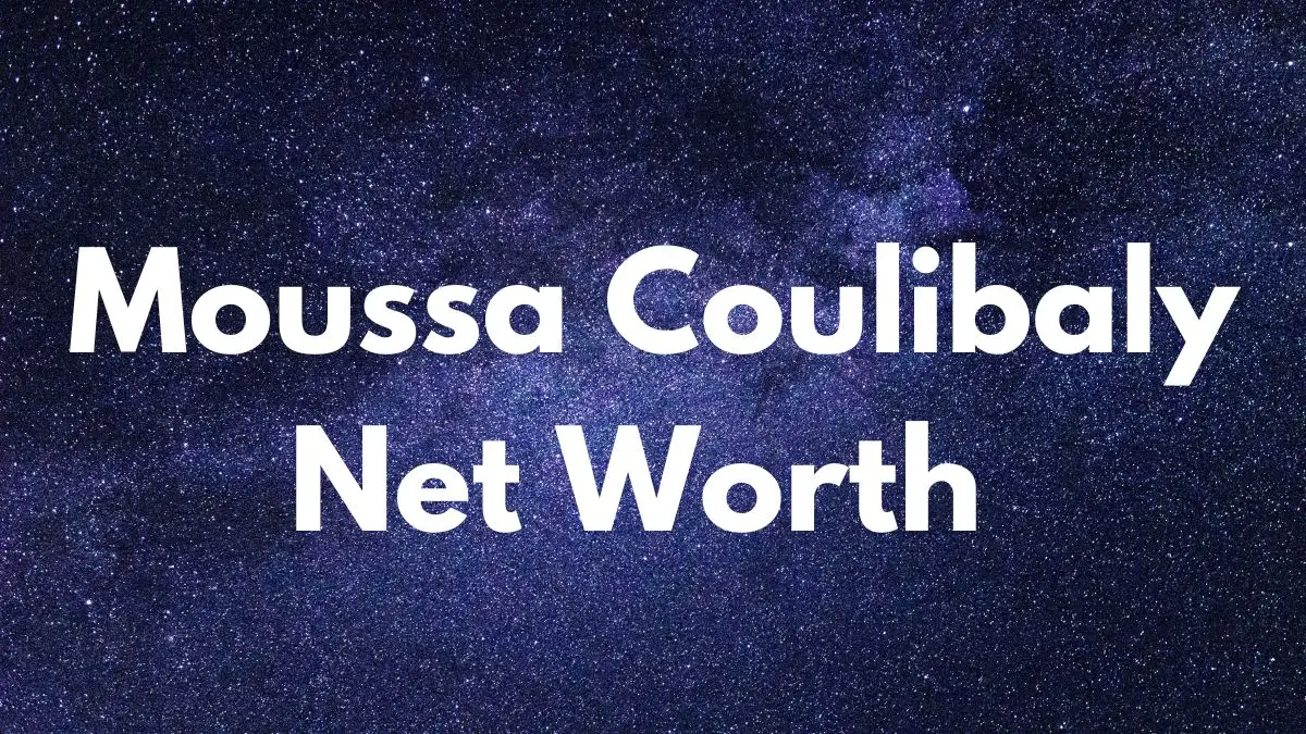 Moussa Coulibaly Net Worth in 2023 How Rich is He Now?