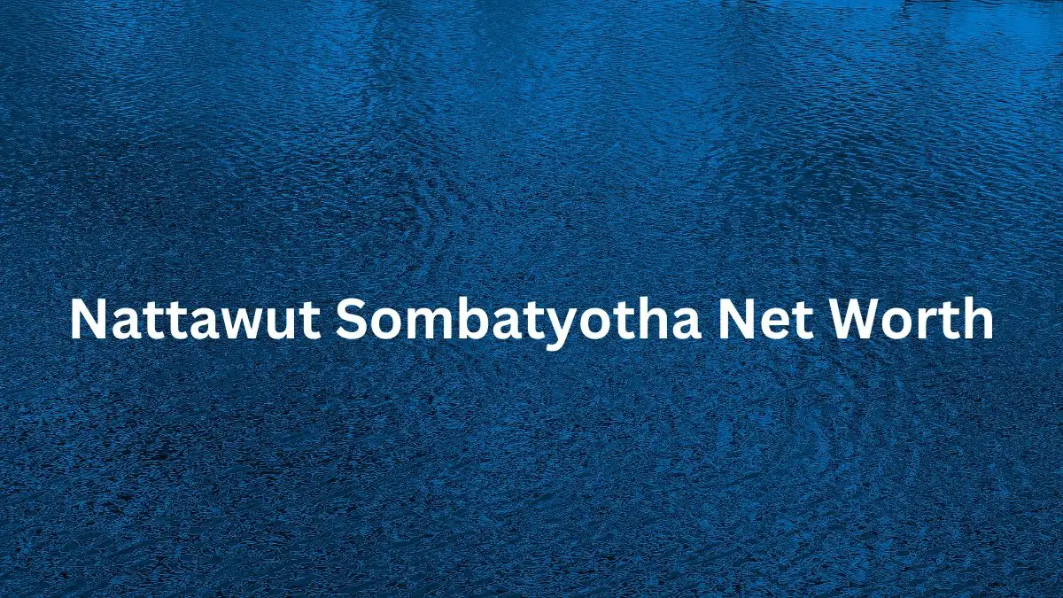 Nattawut Sombatyotha Net Worth in 2023 How Rich is He Now?