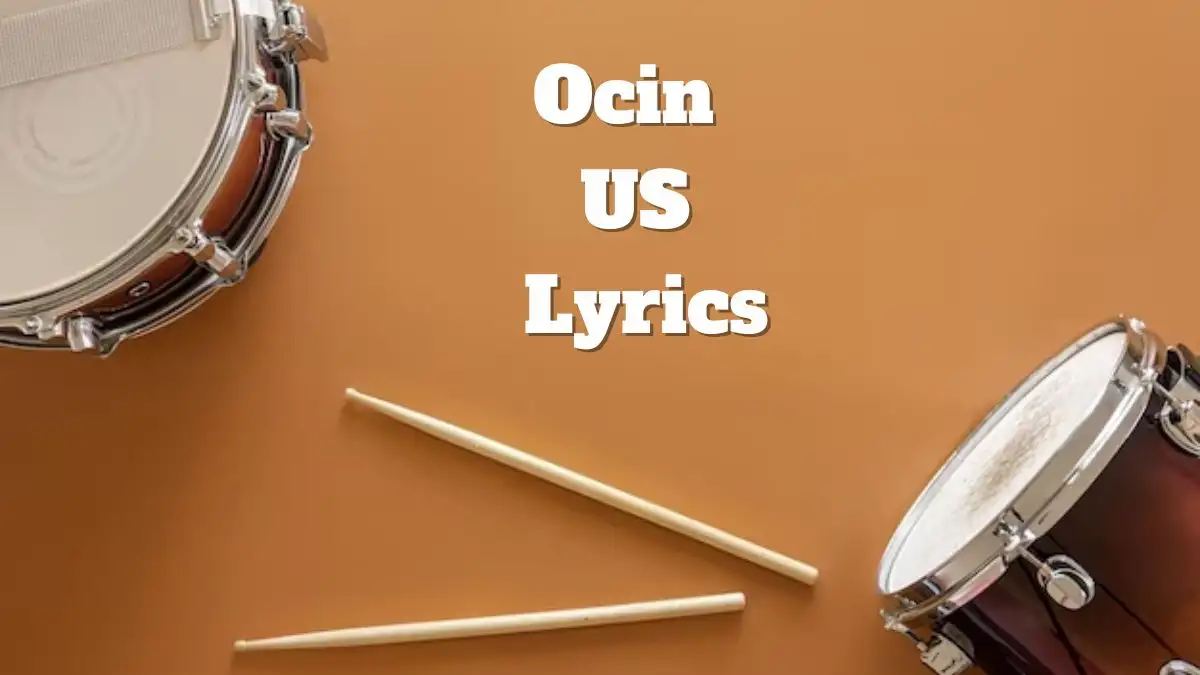 Ocin US Lyrics know the real meaning of Ocin's US Song lyrics