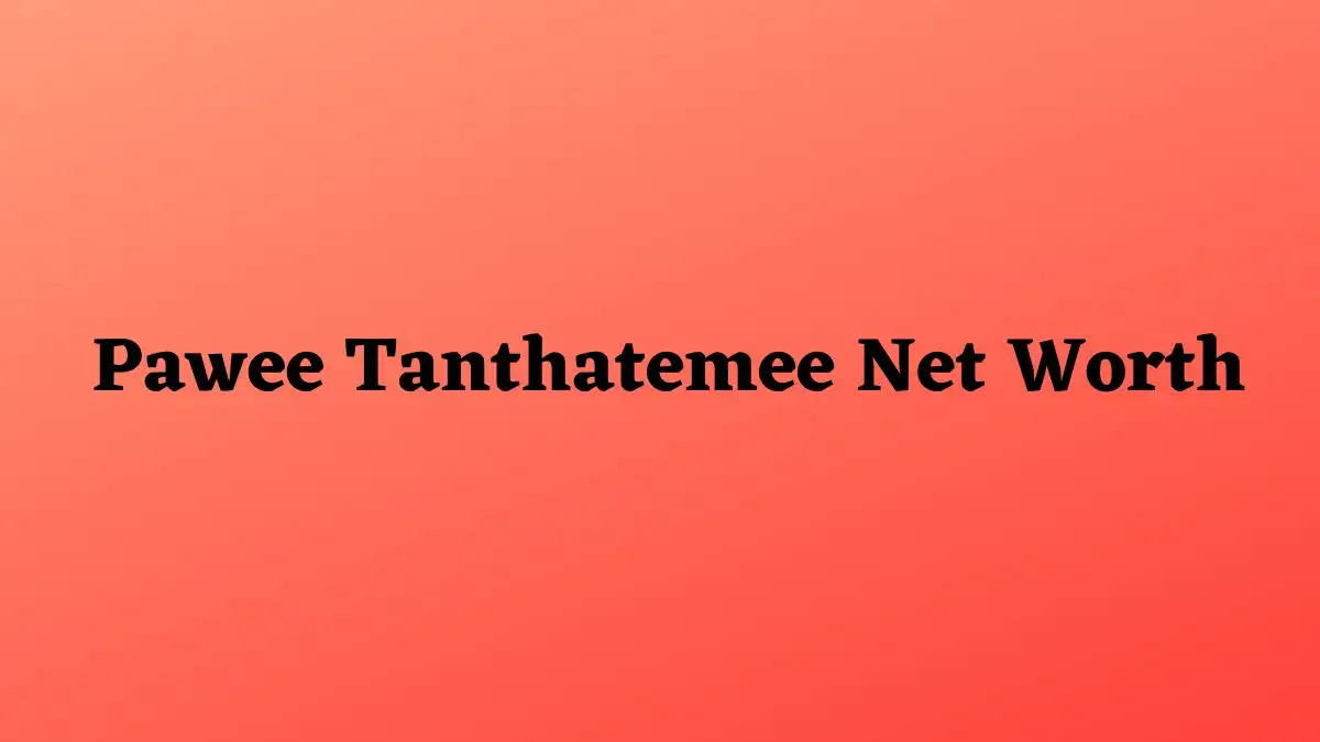 Pawee Tanthatemee Net Worth in 2023 How Rich is He Now?