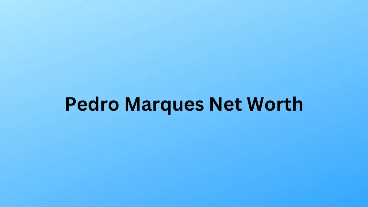 Pedro Marques Net Worth in 2023 How Rich is He Now?