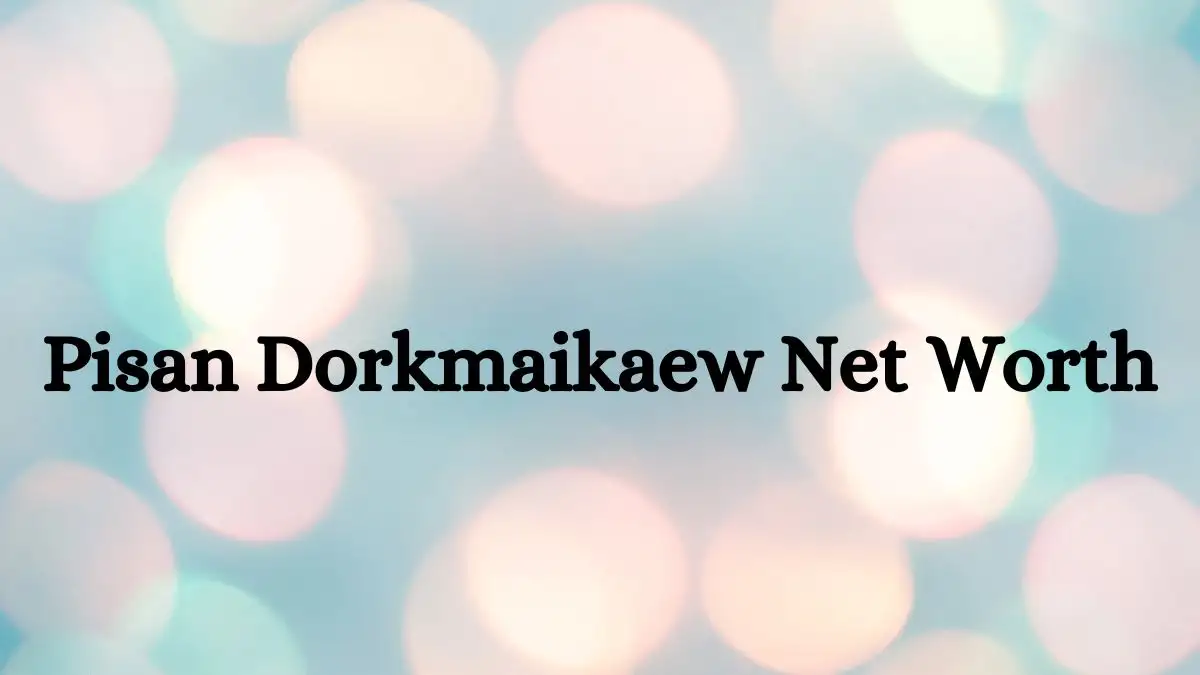 Pisan Dorkmaikaew Net Worth in 2023 How Rich is He Now?