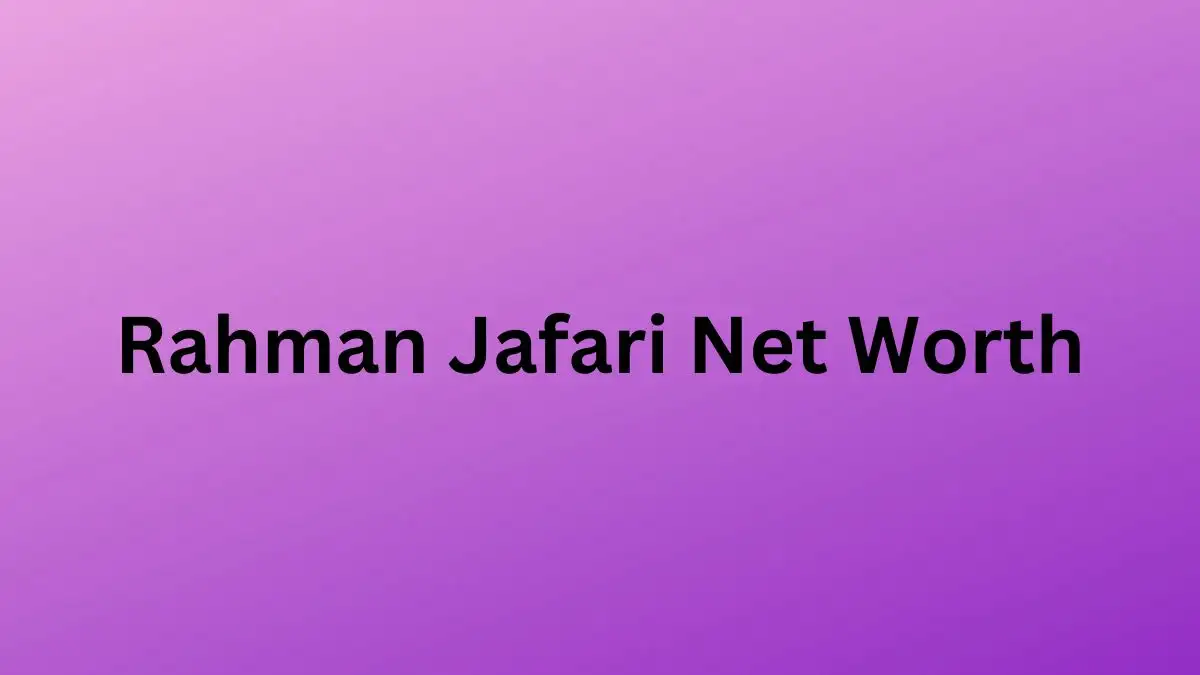 Rahman Jafari Net Worth in 2023 How Rich is He Now?