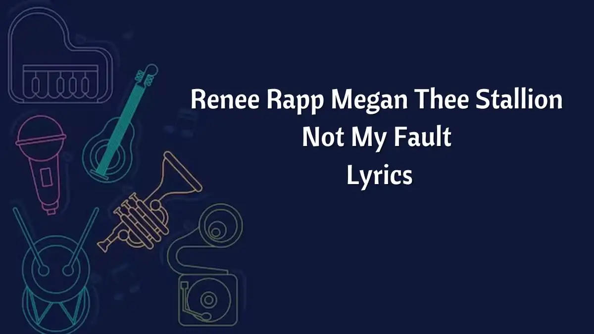 Renee Rapp Megan Thee Stallion Not My Fault Lyrics know the real meaning of Renee Rapp Megan Thee Stallion's Not My Fault Song lyrics