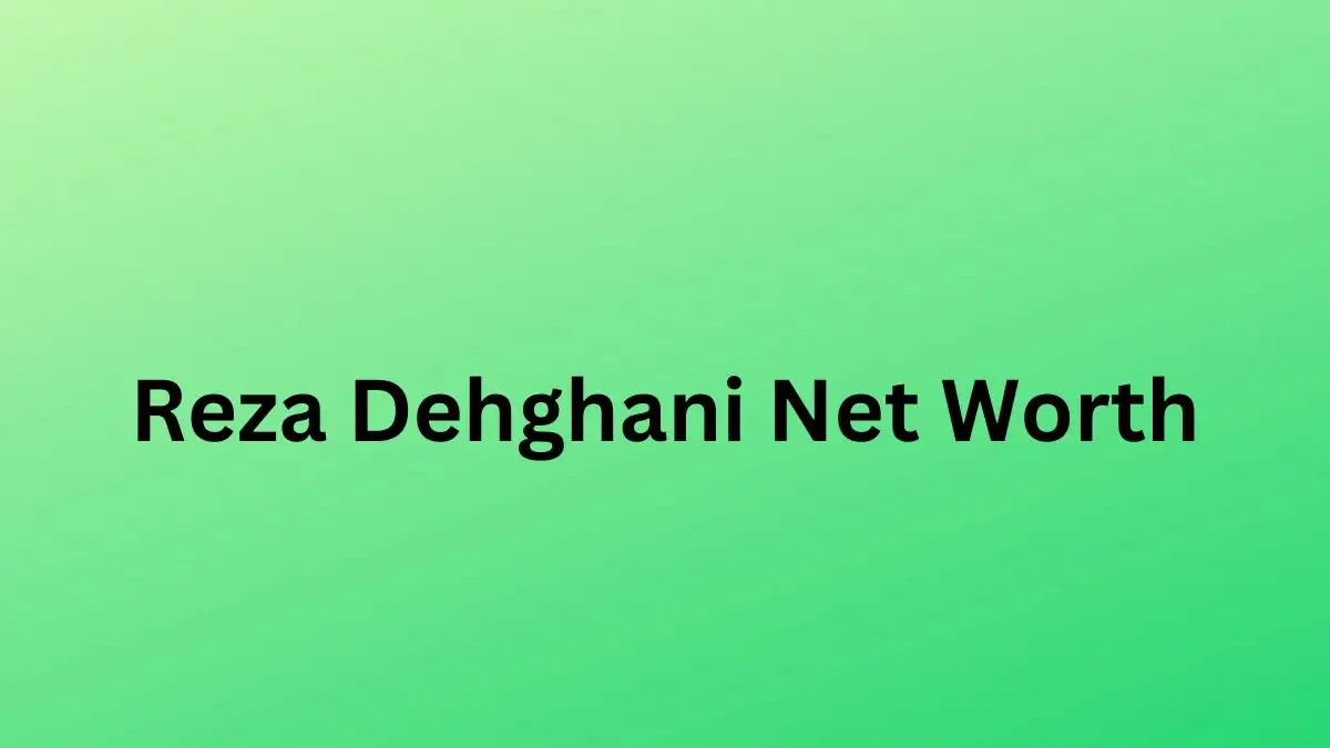 Reza Dehghani Net Worth in 2023 How Rich is He Now?