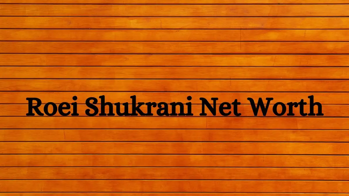 Roei Shukrani Net Worth in 2023 How Rich is He Now?