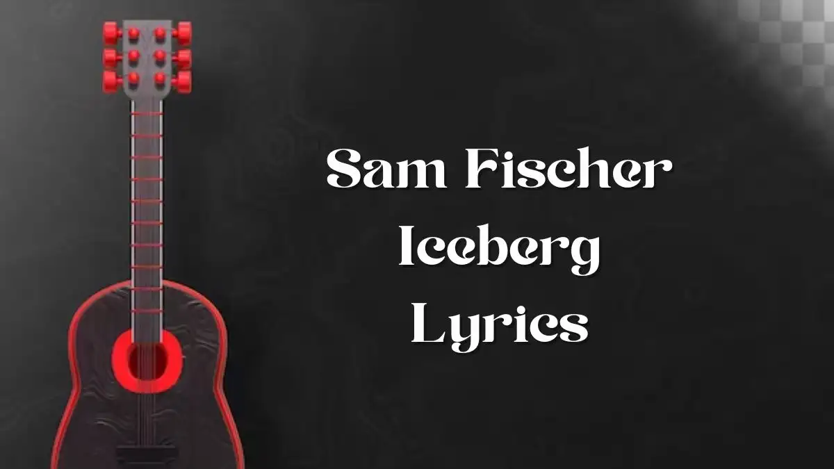 Sam Fischer Iceberg Lyrics know the real meaning of Sam Fischer's Iceberg Song lyrics