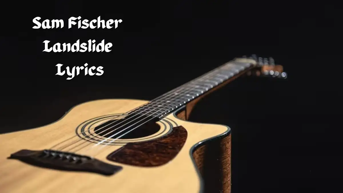 Sam Fischer Landslide Lyrics know the real meaning of Sam Fischer's Landslide Song lyrics