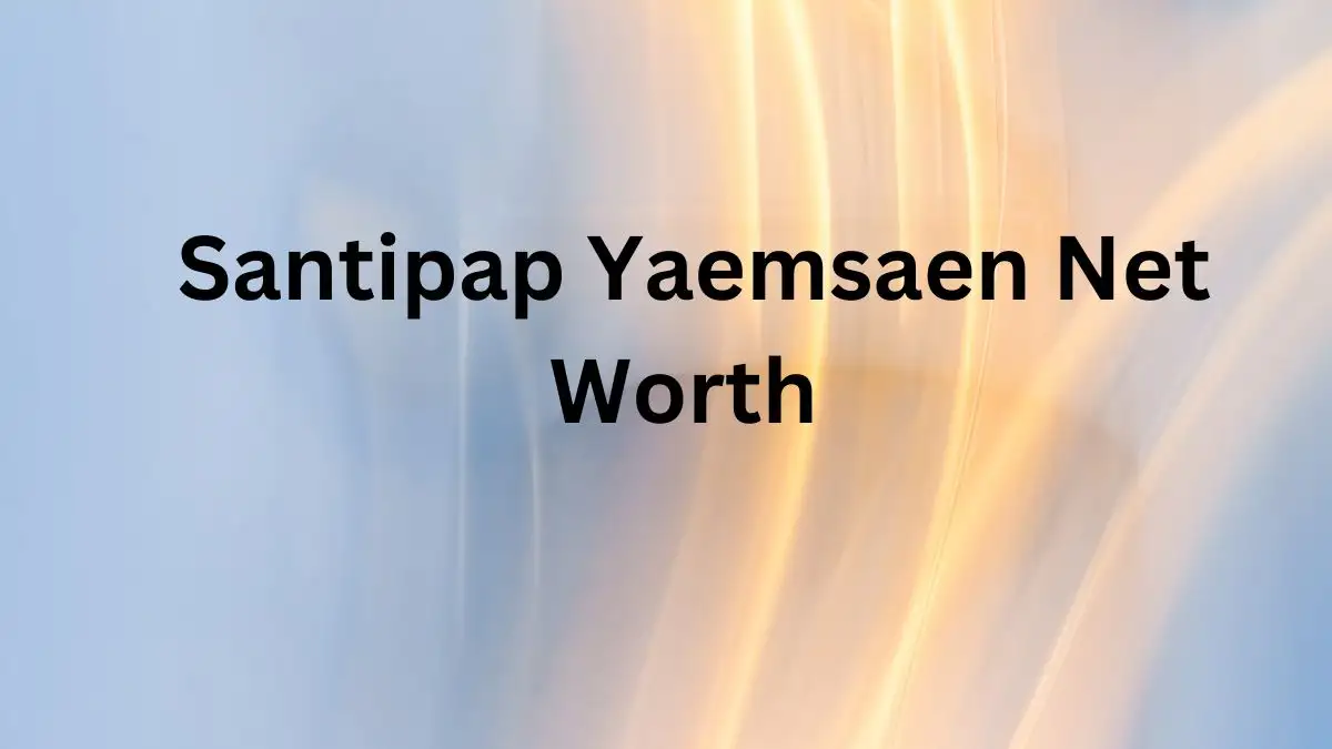 Santipap Yaemsaen Net Worth in 2023 How Rich is He Now?