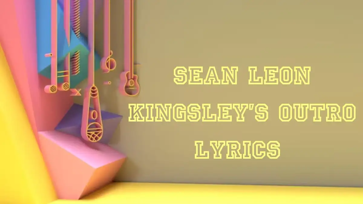 Sean Leon KINGSLEY’S OUTRO Lyrics know the real meaning of Sean Leon's KINGSLEY’S OUTRO Song Lyrics