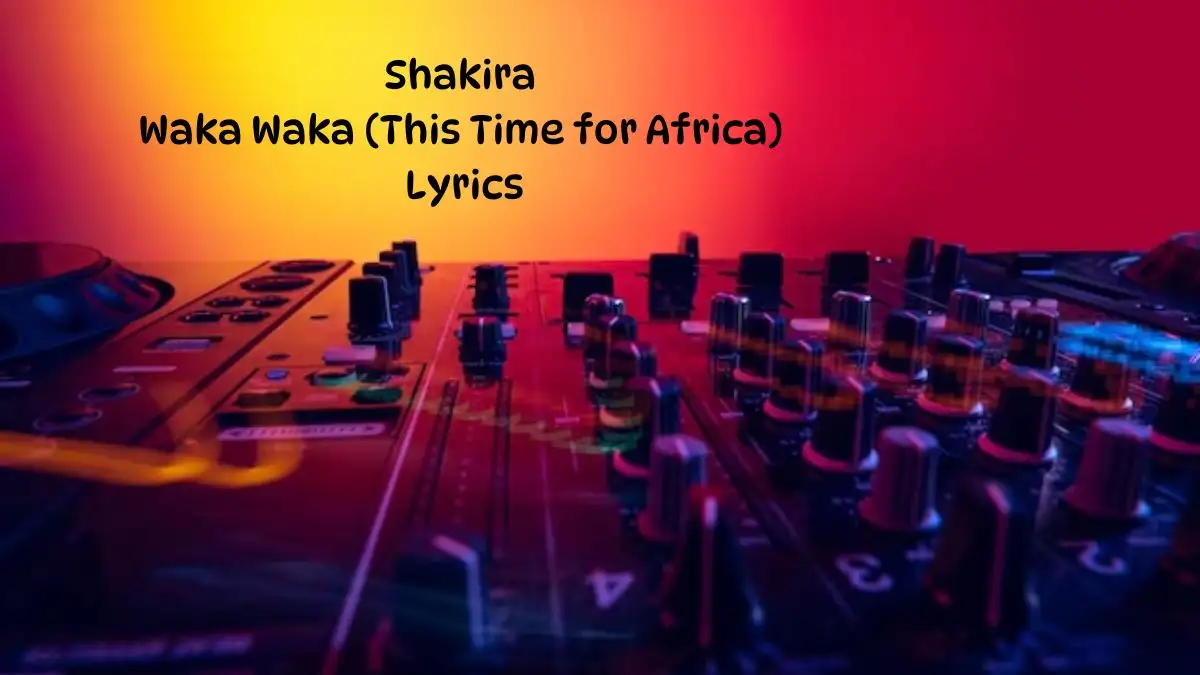 Shakira Waka Waka (This Time for Africa) Lyrics know the real meaning of Shakira's Waka Waka (This Time for Africa) Song lyrics