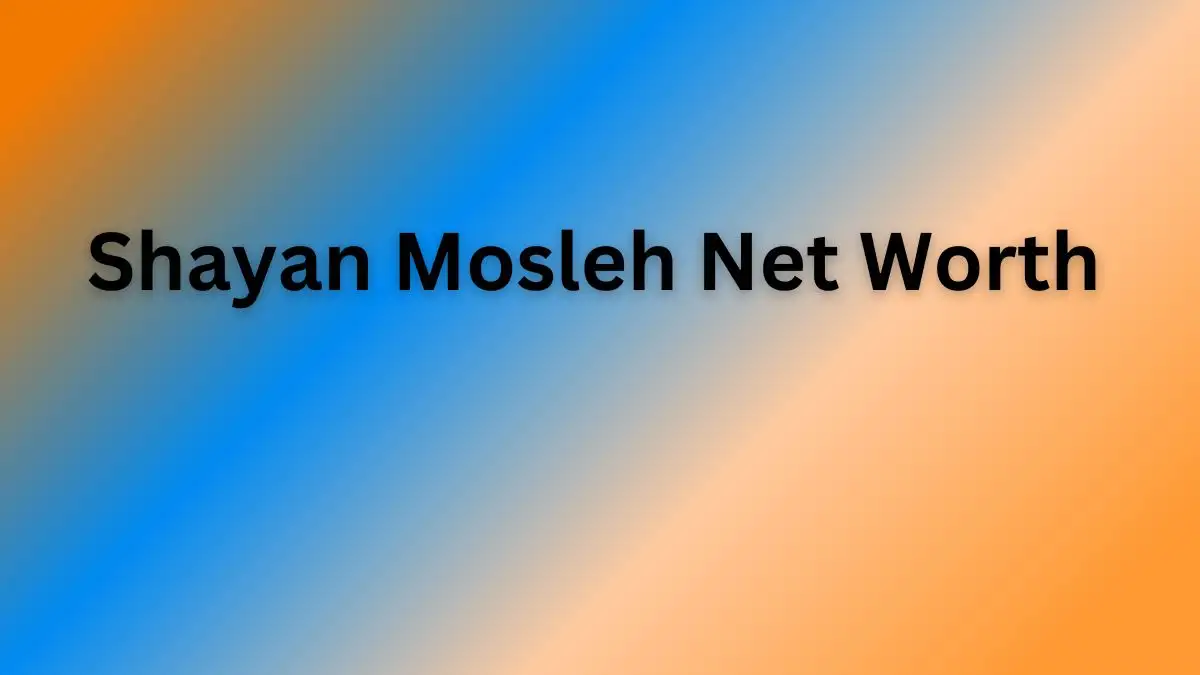 Shayan Mosleh Net Worth in 2023 How Rich is He Now?