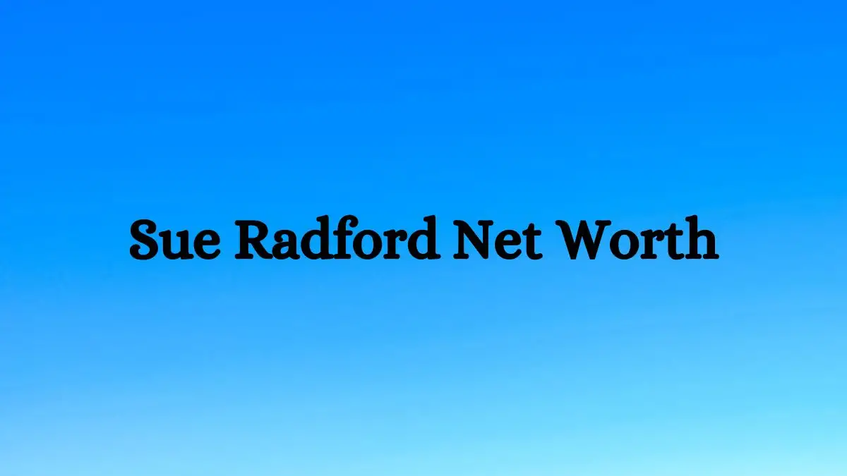 Sue Radford Net Worth in 2023 How Rich is He Now?