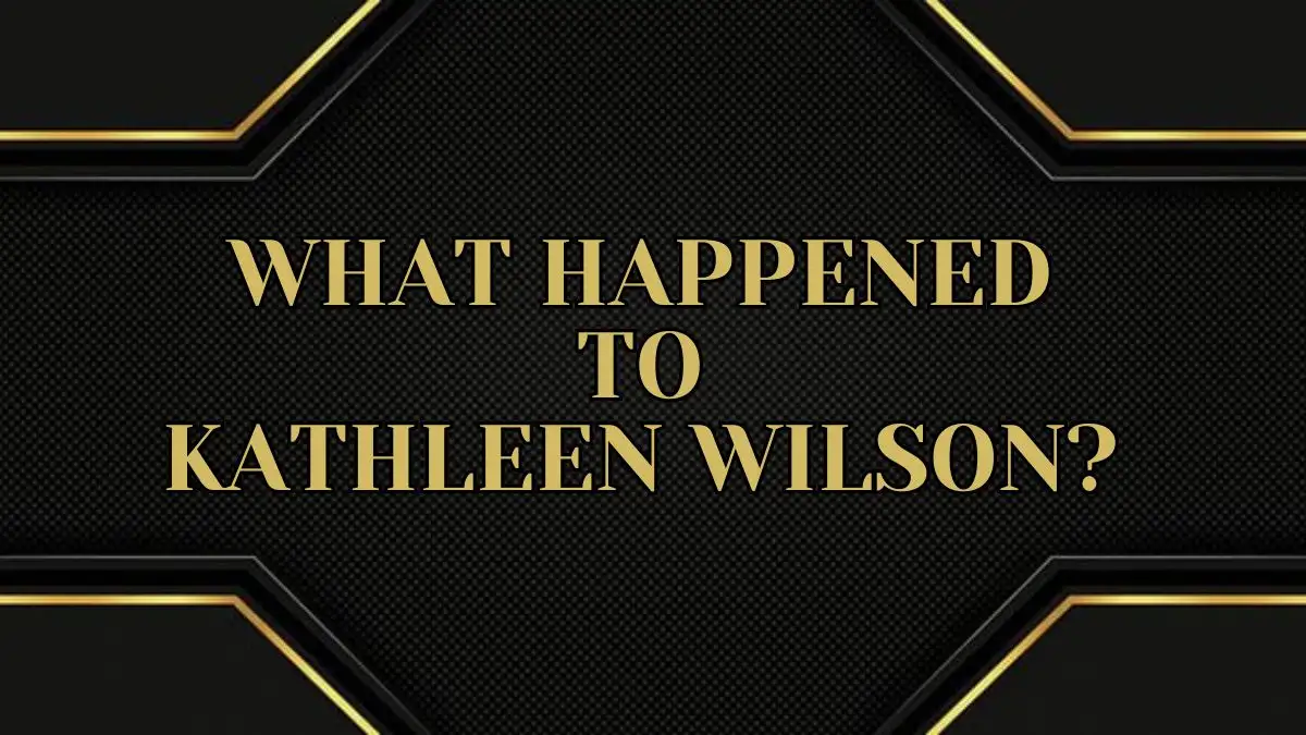 What Happened to Kathleen Wilson? Who is Kathleen Wilson?