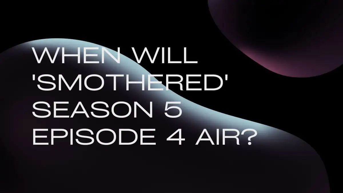 When will 'sMothered' Season 5 Episode 4 Air? When will 'sMothered' Season 5 Episode 4 Release Date and Time