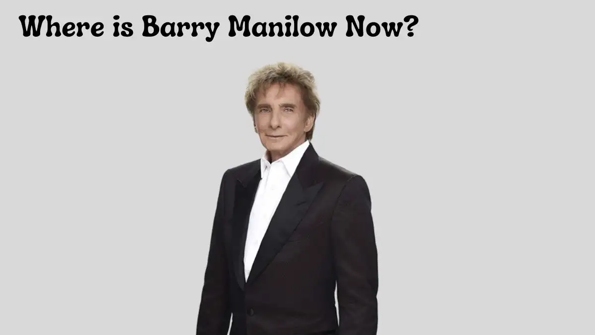 Where is Barry Manilow Now? Who is Barry Manilow?