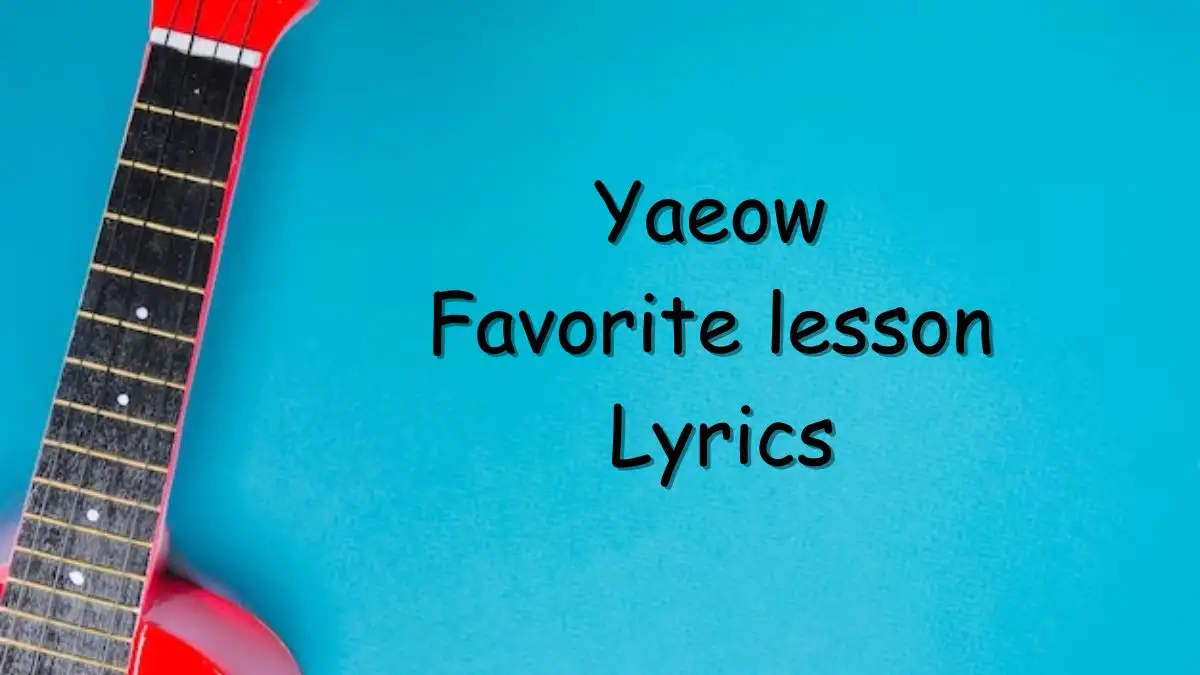 Yaeow Favorite lesson Lyrics know the real meaning of Yaeow's Favorite lesson Song lyrics