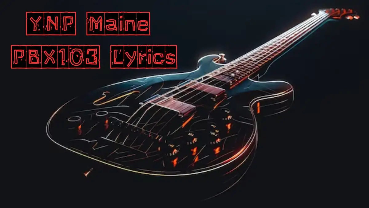 YNP Maine PBX103 Lyrics know the real meaning of YNP Maine's PBX103 Song Lyrics