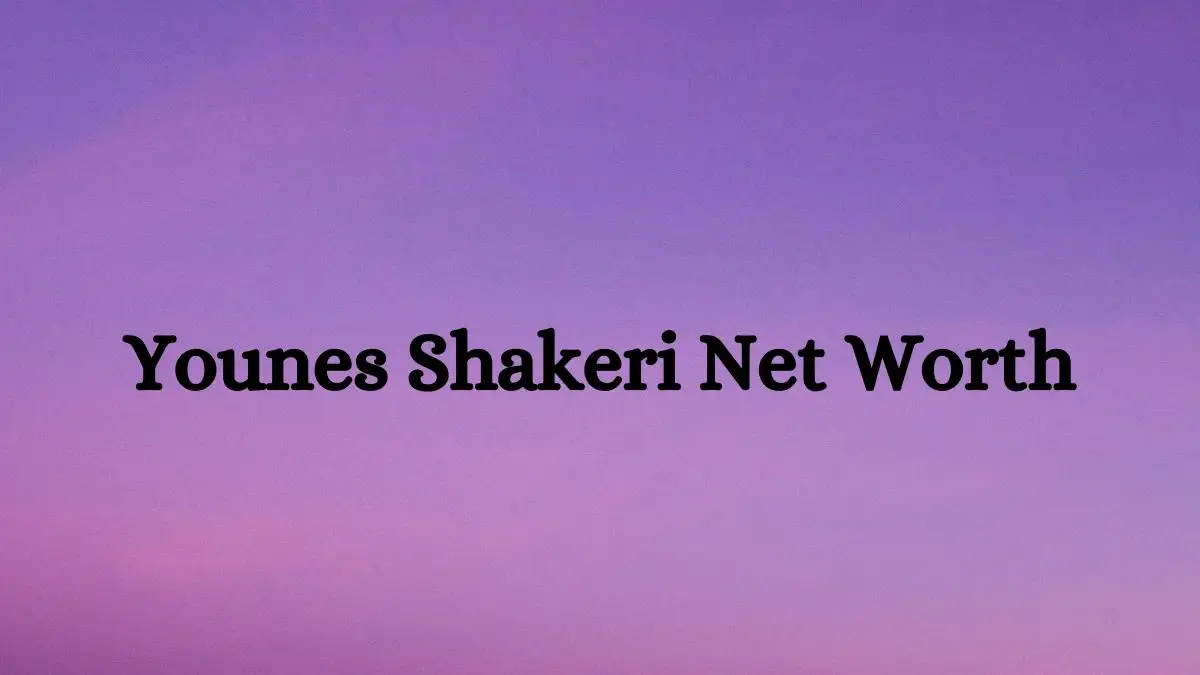 Younes Shakeri Net Worth in 2023 How Rich is He Now?