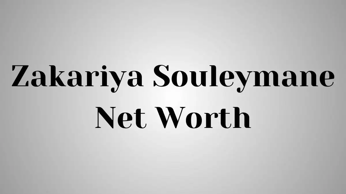 Zakariya Souleymane Net Worth in 2023 How Rich is He Now?