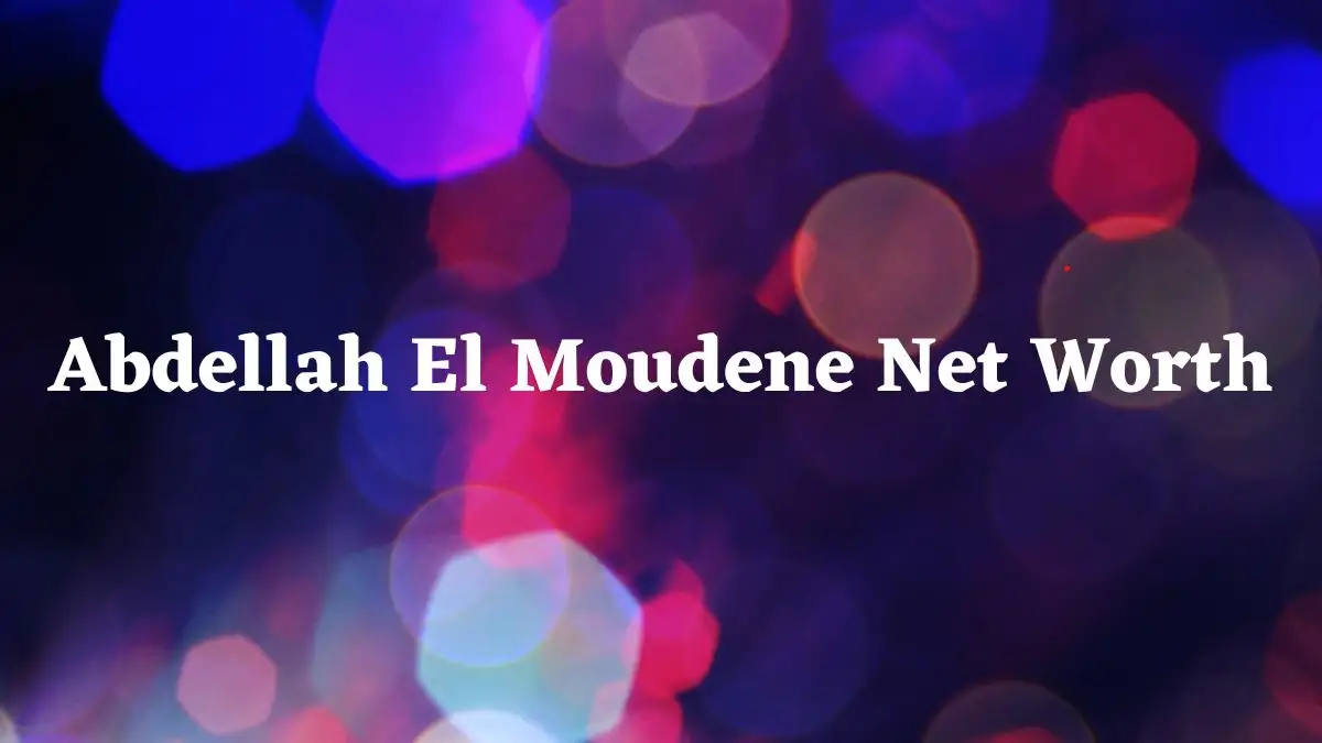 Abdellah El Moudene Net Worth in 2024 How Rich is He Now?