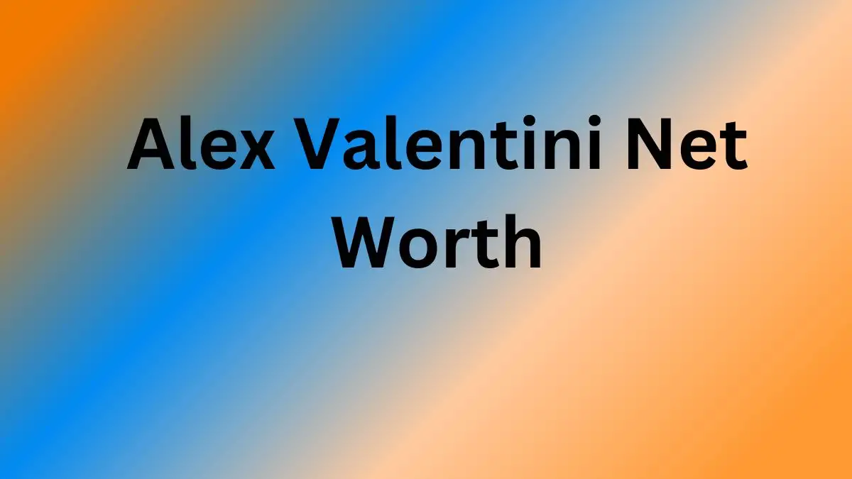 Alex Valentini Net Worth in 2024 How Rich is He Now?