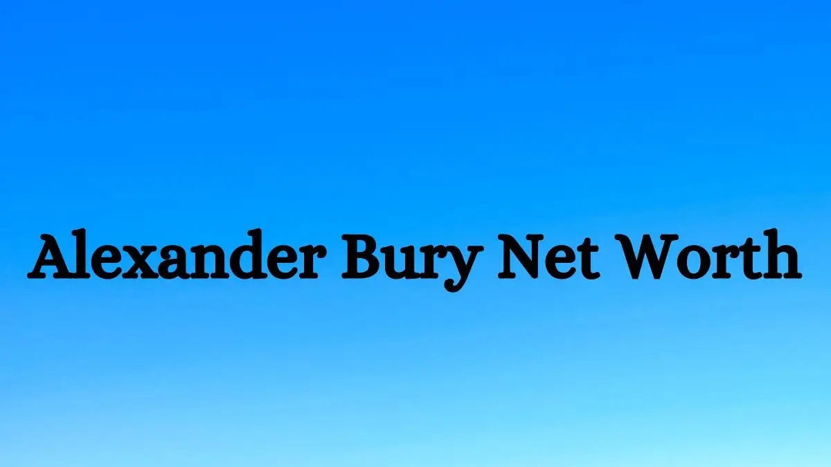 Alexander Bury Net Worth in 2024 How Rich is He Now?