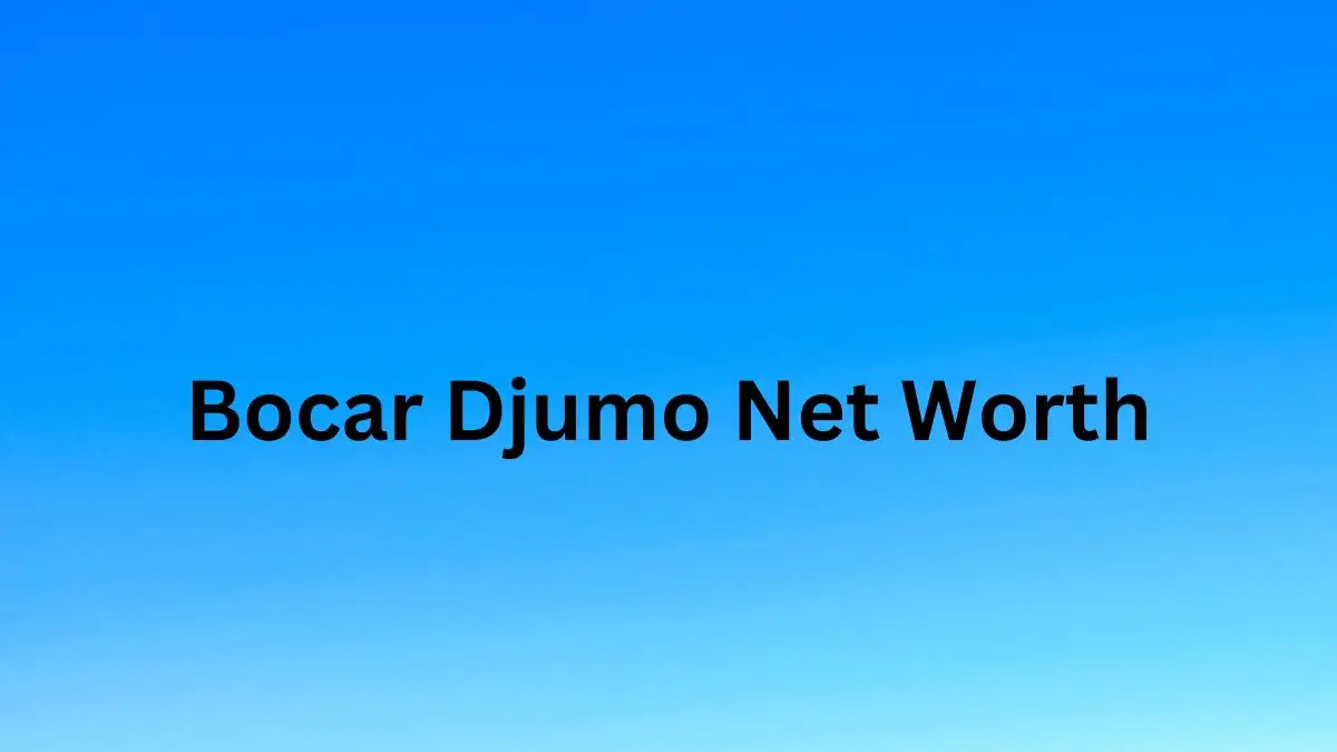 Bocar Djumo Net Worth in 2024 How Rich is He Now?