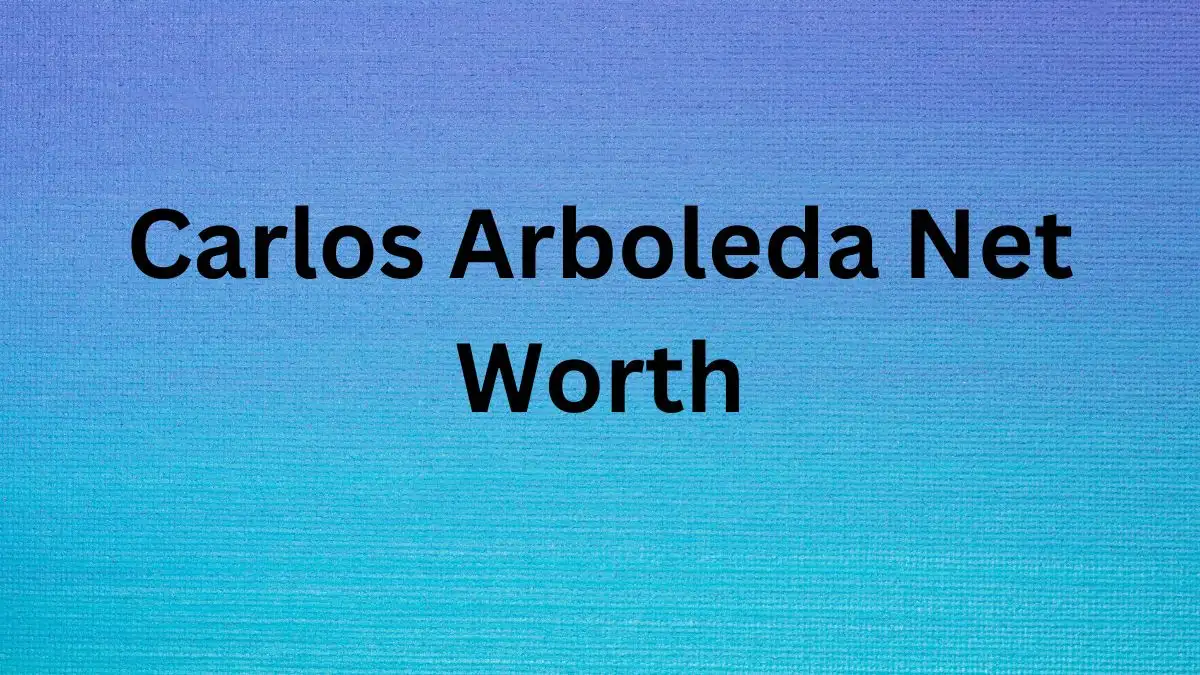 Carlos Arboleda Net Worth in 2024 How Rich is He Now?