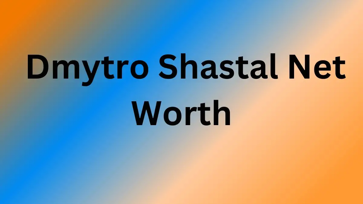 Dmytro Shastal Net Worth in 2024 How Rich is He Now?