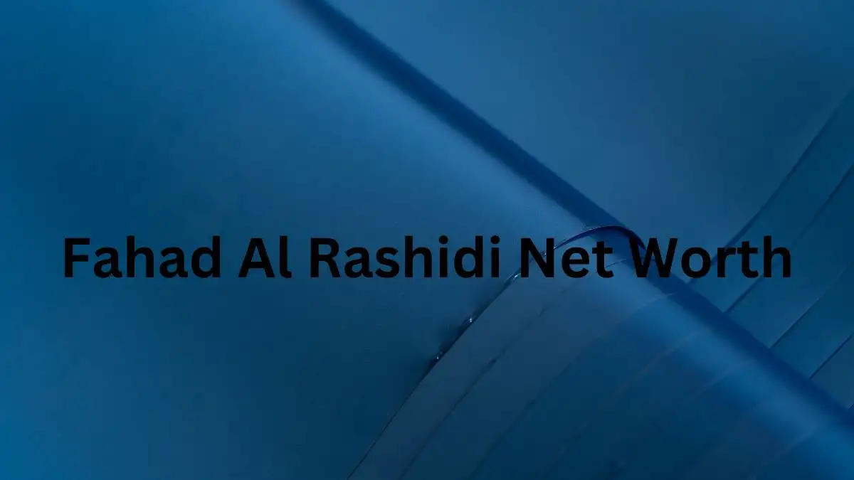 Fahad Al Rashidi Net Worth in 2024 How Rich is He Now?