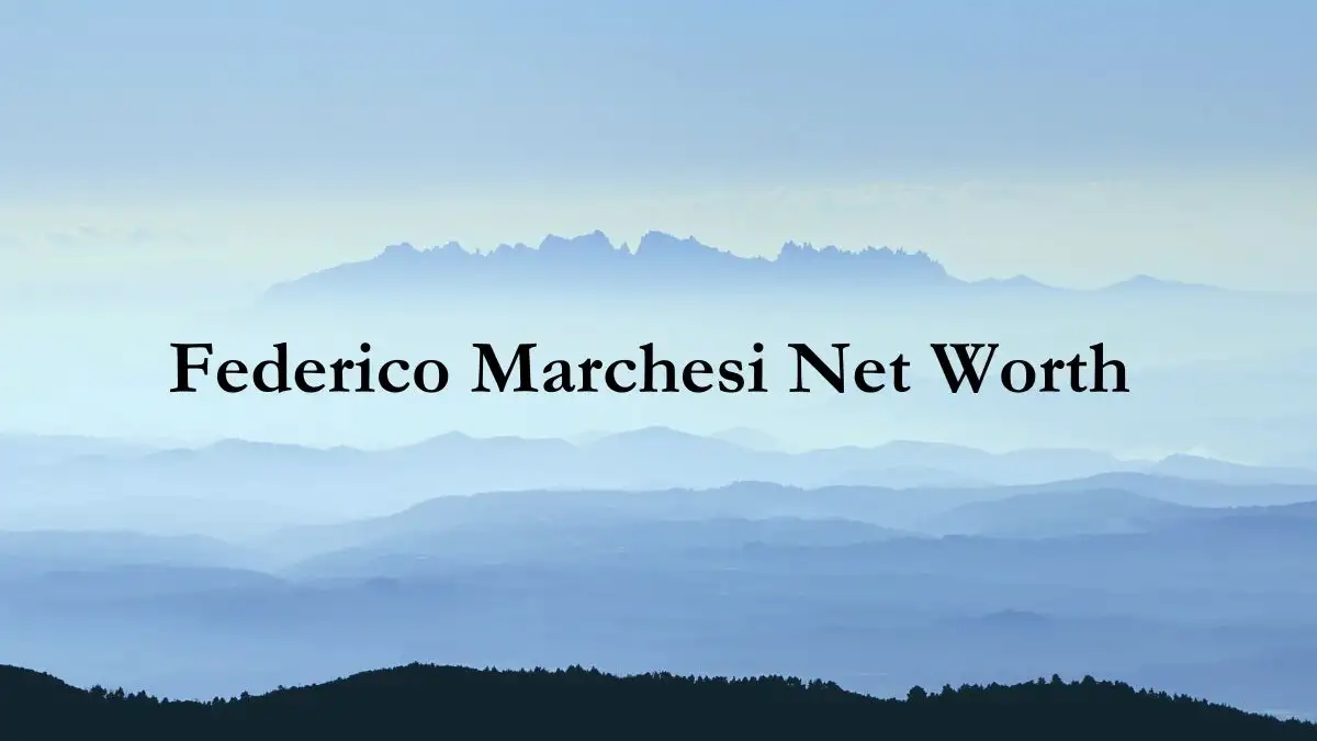 Federico Marchesi Net Worth in 2024 How Rich is He Now?