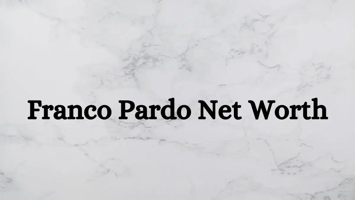 Franco Pardo Net Worth in 2024 How Rich is He Now?