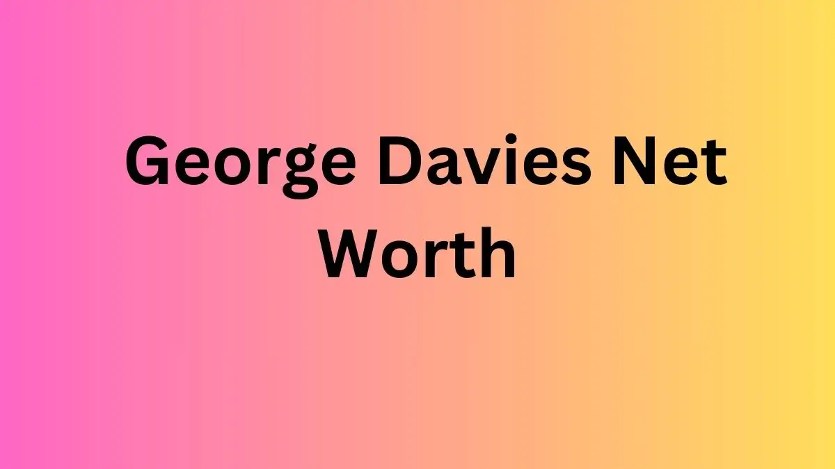 George Davies Net Worth in 2024 How Rich is He Now?