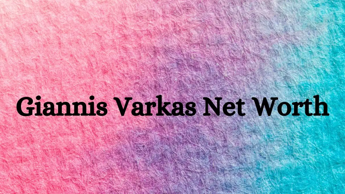 Giannis Varkas Net Worth in 2024 How Rich is He Now?