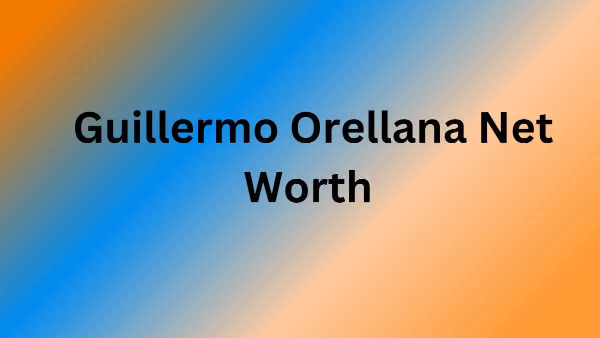 Guillermo Orellana Net Worth in 2024 How Rich is He Now?