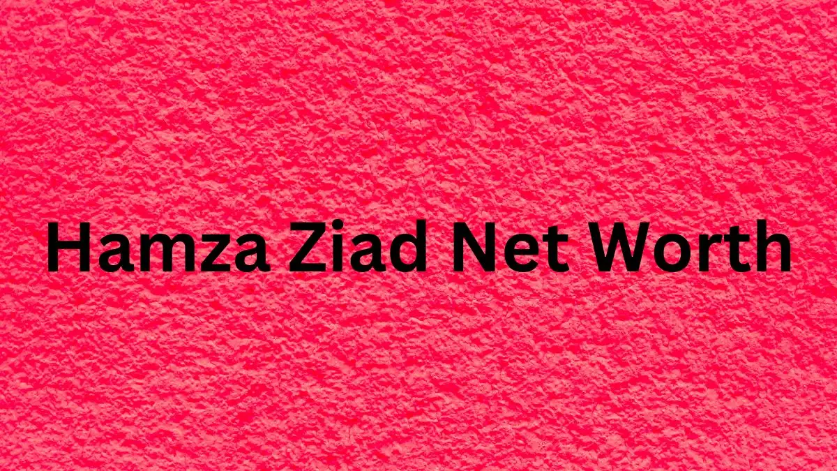 Hamza Ziad Net Worth in 2024 How Rich is He Now?