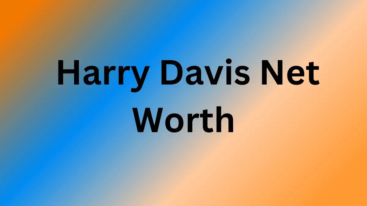 Harry Davis Net Worth in 2024 How Rich is He Now?