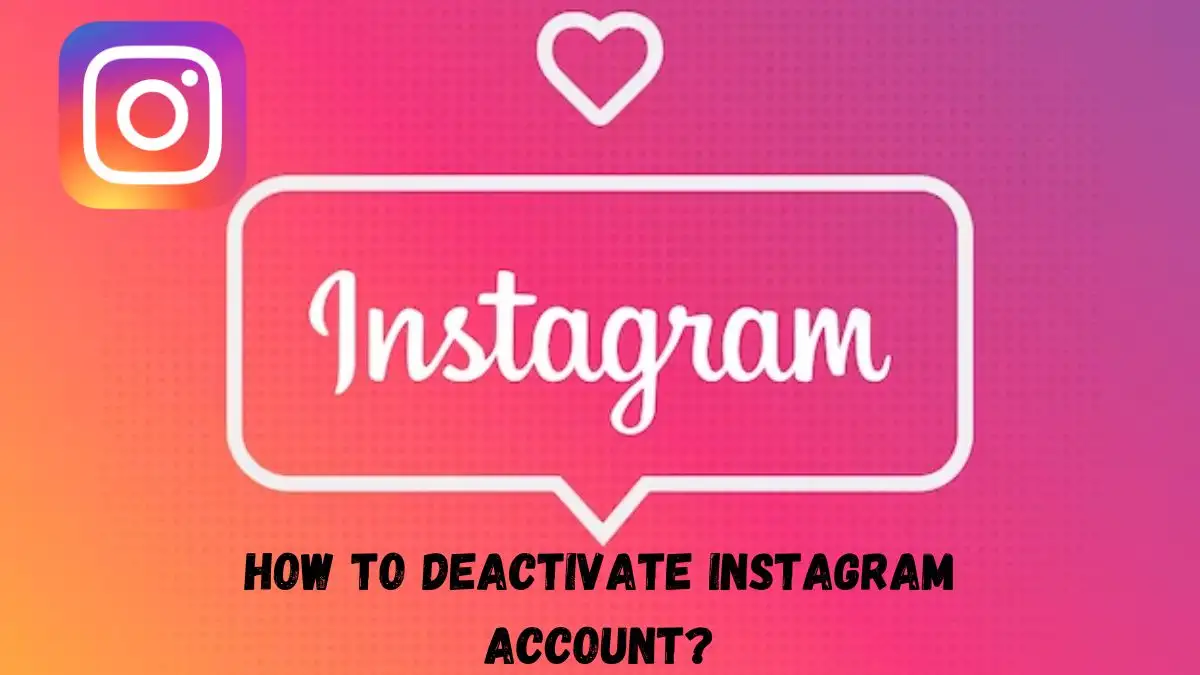 How To Deactivate Instagram Account? About Instagram, Instagram Features and Tools