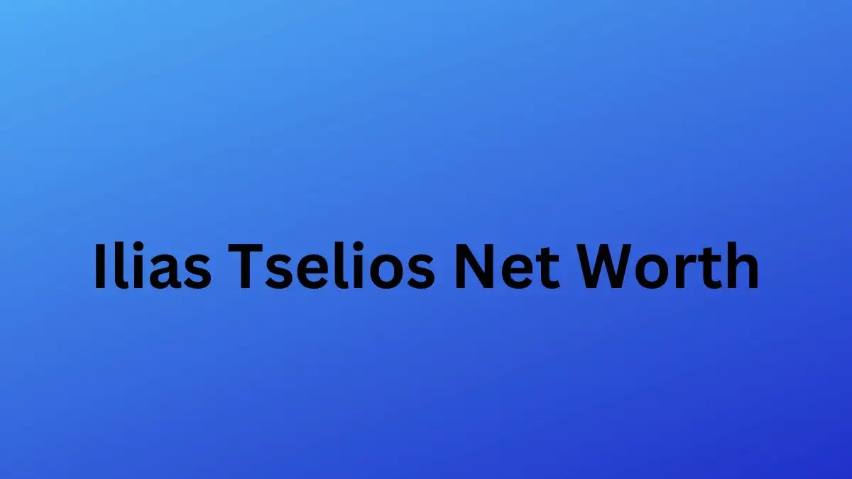 Ilias Tselios Net Worth in 2024 How Rich is He Now?