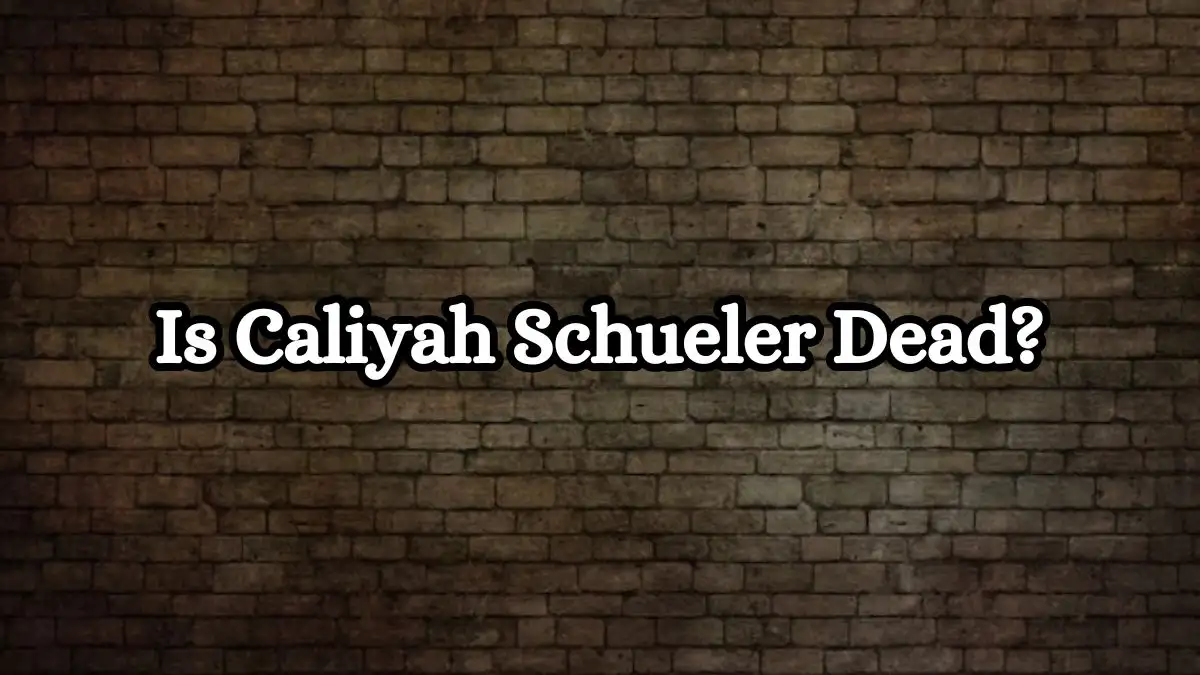 Is Caliyah Schueler Dead? What Happened to Caliyah Schueler?