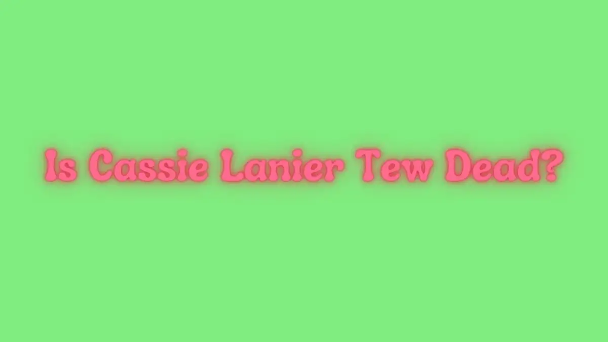 Is Cassie Lanier Tew Dead? What Happened to Cassie Lanier Tew?