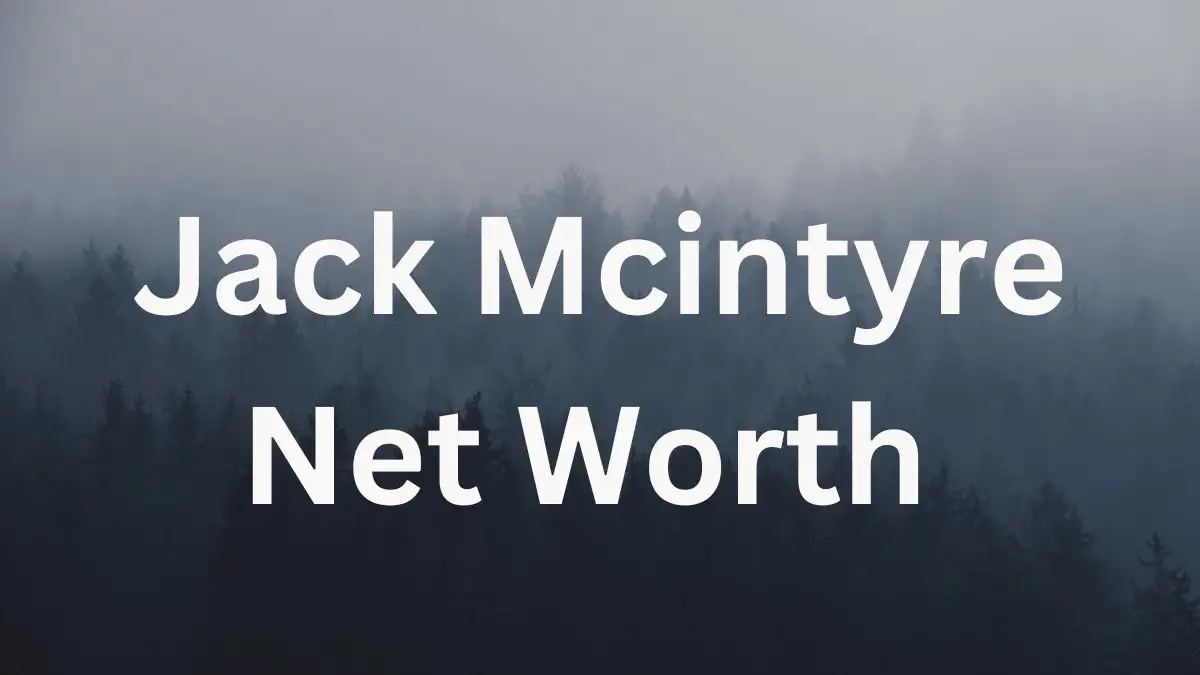 Jack Mcintyre Net Worth in 2024 How Rich is He Now?