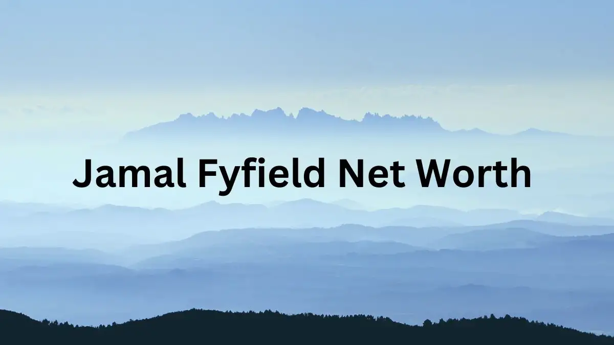 Jamal Fyfield Net Worth in 2024 How Rich is He Now?